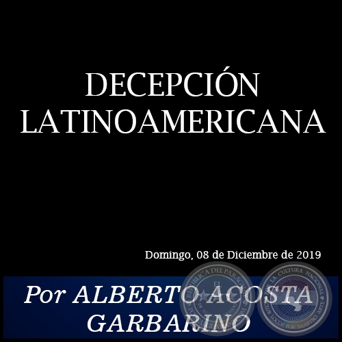 DECEPCIÓN LATINOAMERICANA - Por ALBERTO ACOSTA GARBARINO - Domingo, 08 de Diciembre de 2019